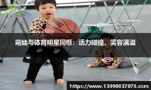 萌娃与体育明星同框：活力碰撞，笑容满溢