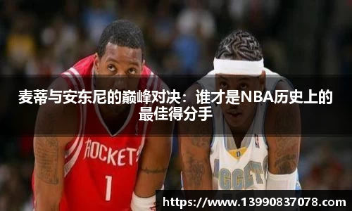 麦蒂与安东尼的巅峰对决：谁才是NBA历史上的最佳得分手
