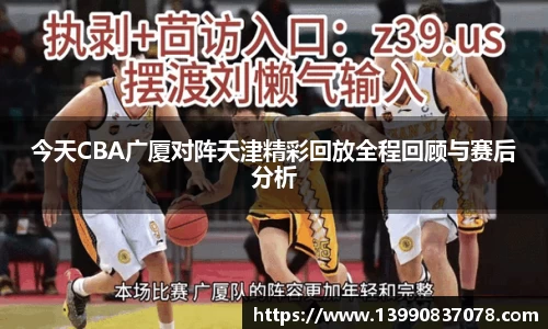 今天CBA广厦对阵天津精彩回放全程回顾与赛后分析